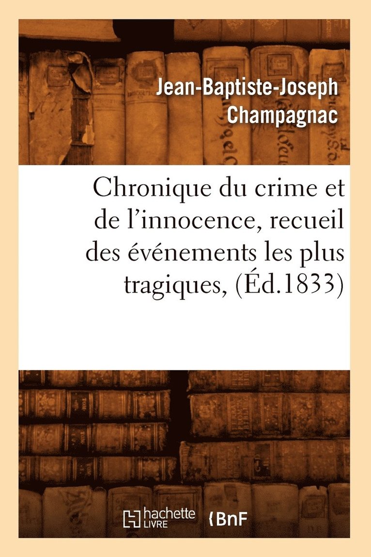 Jean-Baptiste-Joseph Champagnac, CHAMPAGNAC J B J - Chronique Du Crime Et de l'Innocence, Recueil Des Événements Les Plus Tragiques, (Éd.1833), Häftad