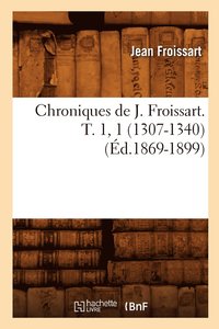 bokomslag Chroniques de J. Froissart. T. 1, 1 (1307-1340) (d.1869-1899)