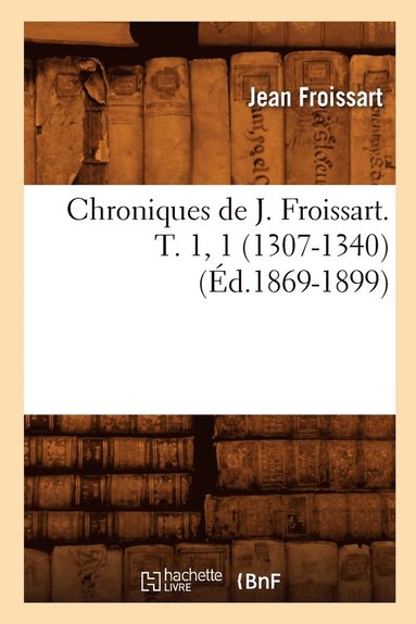 bokomslag Chroniques de J. Froissart. T. 1, 1 (1307-1340) (d.1869-1899)