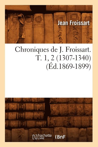 bokomslag Chroniques de J. Froissart. T. 1, 2 (1307-1340) (d.1869-1899)