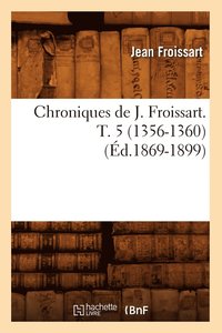 bokomslag Chroniques de J. Froissart. T. 5 (1356-1360) (d.1869-1899)