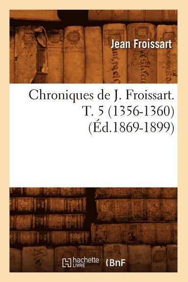 bokomslag Chroniques de J. Froissart. T. 5 (1356-1360) (Éd.1869-1899)