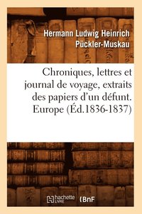 bokomslag Chroniques, Lettres Et Journal de Voyage, Extraits Des Papiers d'Un Dfunt. Europe (d.1836-1837)