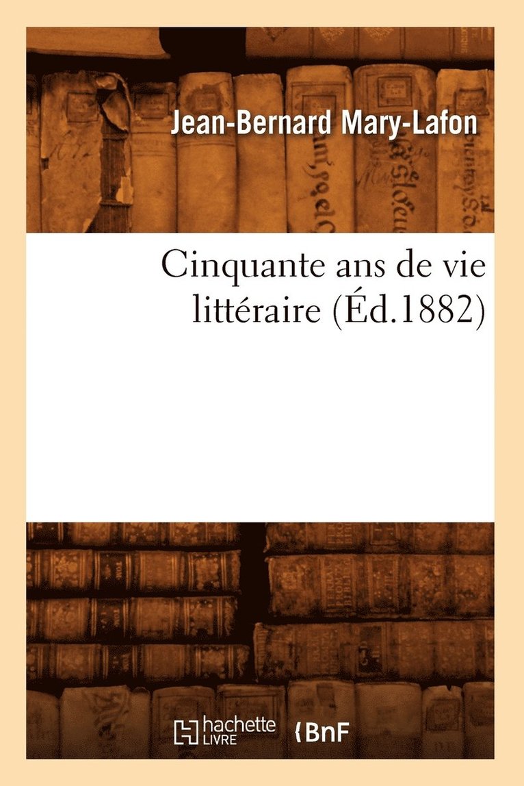 Jean-Bernard Mary-Lafon, MARY LAFON J B - Cinquante ANS de Vie Littéraire (Éd.1882), Häftad