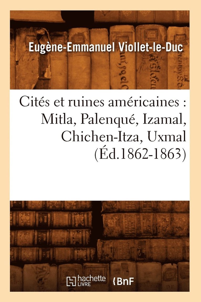 Eugène-Emmanuel Viollet-Le-Duc, VIOLLET LE DUC E E - Cités Et Ruines Américaines: Mitla, Palenqué, Izamal, Chichen-Itza, Uxmal (Éd.1862-1863), Häftad