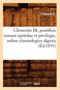 bokomslag Clementis III, Pontificis Romani Epistolae Et Privilegia, Ordine Chronologico Digesta (Ed.1855)