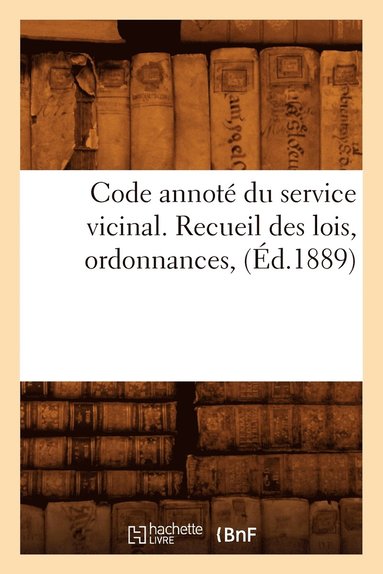 bokomslag Code Annoté Du Service Vicinal. Recueil Des Lois, Ordonnances, (Éd.1889)