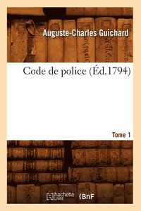 bokomslag Code de Police. Tome 1 (d.1794)