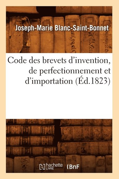 bokomslag Code Des Brevets d'Invention, de Perfectionnement Et d'Importation (Éd.1823)