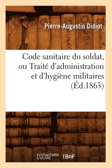 bokomslag Code Sanitaire Du Soldat, Ou Trait d'Administration Et d'Hygine Militaires (d.1863)