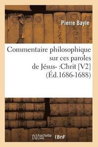 bokomslag Commentaire Philosophique Sur Ces Paroles de Jsus-: Chrit [V2] (d.1686-1688)