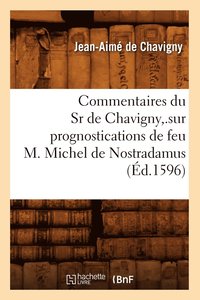 bokomslag Commentaires Du Sr de Chavigny, .Sur Prognostications de Feu M. Michel de Nostradamus (Ed.1596)
