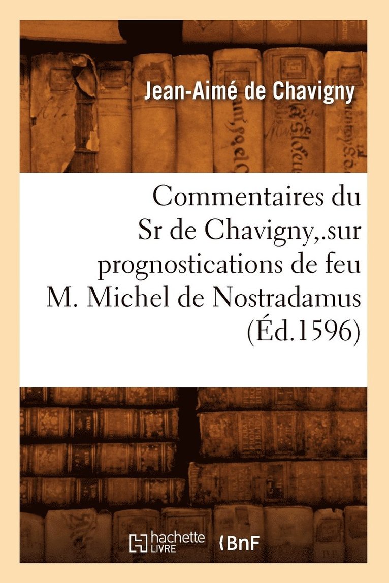 Commentaires Du Sr de Chavigny, .Sur Prognostications de Feu M. Michel de Nostradamus (Ed.1596) 1