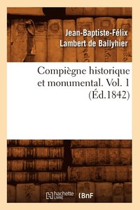 bokomslag Compigne Historique Et Monumental. Vol. 1 (d.1842)