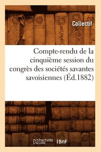 bokomslag Compte-Rendu de la Cinquime Session Du Congrs Des Socits Savantes Savoisiennes (d.1882)