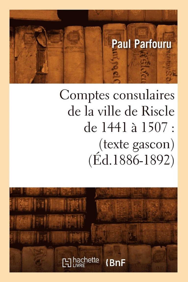 Comptes Consulaires de la Ville de Riscle de 1441  1507: (Texte Gascon) (d.1886-1892) 1