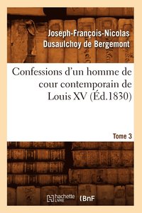 bokomslag Confessions d'Un Homme de Cour Contemporain de Louis XV. Tome 3 (d.1830)