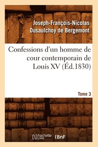 bokomslag Confessions d'Un Homme de Cour Contemporain de Louis XV. Tome 3 (Ed.1830)