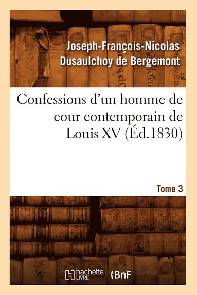 bokomslag Confessions d'Un Homme de Cour Contemporain de Louis XV. Tome 3 (Éd.1830)