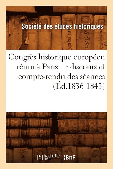 bokomslag Congrès Historique Européen Réuni À Paris: Discours Et Compte-Rendu Des Séances (Éd.1836-1843)