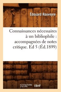 bokomslag Connaissances Ncessaires  Un Bibliophile: Accompagnes de Notes Critique. Ed 5 (d.1899)