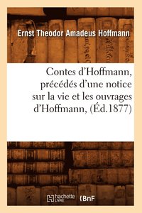 bokomslag Contes d'Hoffmann, Prcds d'Une Notice Sur La Vie Et Les Ouvrages d'Hoffmann, (d.1877)