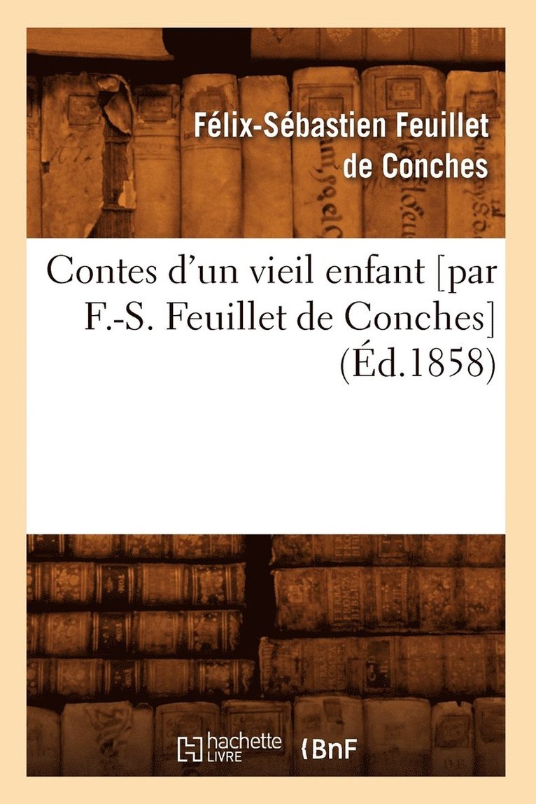 Contes d'Un Vieil Enfant [Par F.-S. Feuillet de Conches] (d.1858) 1