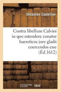 bokomslag Contra Libellum Calvini in Quo Ostendere Conatur Haereticos Jure Gladii Coercendos Esse (d.1612)