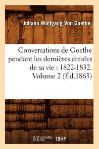 bokomslag Conversations de Goethe Pendant Les Dernires Annes de Sa Vie: 1822-1832. Volume 2 (d.1863)