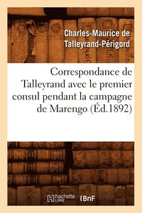 bokomslag Correspondance de Talleyrand Avec Le Premier Consul Pendant La Campagne de Marengo (Ed.1892)