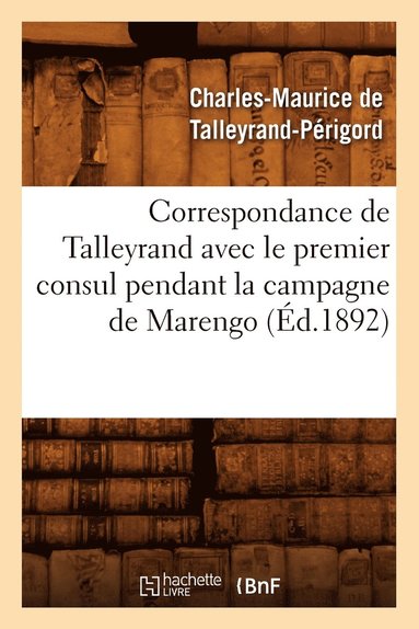 bokomslag Correspondance de Talleyrand Avec Le Premier Consul Pendant La Campagne de Marengo (Éd.1892)