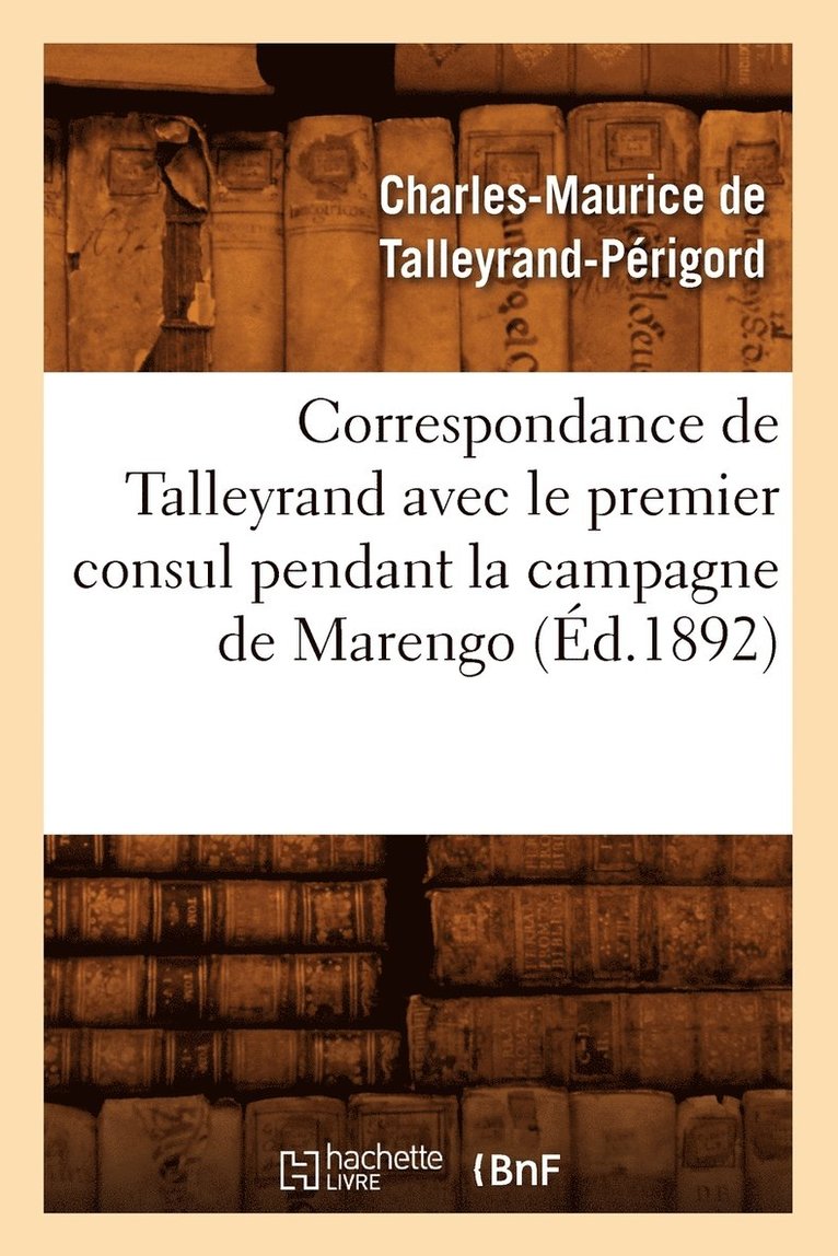 Correspondance de Talleyrand Avec Le Premier Consul Pendant La Campagne de Marengo (Ed.1892) 1