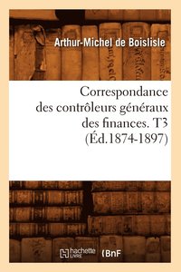 bokomslag Correspondance Des Contrleurs Gnraux Des Finances. T3 (d.1874-1897)