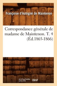 bokomslag Correspondance Generale de Madame de Maintenon. T. 4 (Ed.1865-1866)
