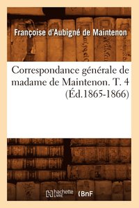 bokomslag Correspondance Gnrale de Madame de Maintenon. T. 4 (d.1865-1866)