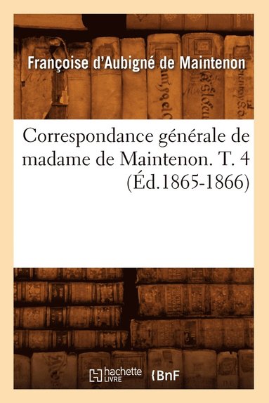 bokomslag Correspondance Generale de Madame de Maintenon. T. 4 (Ed.1865-1866)