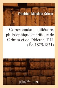 bokomslag Correspondance Littraire, Philosophique Et Critique de Grimm Et de Diderot. T 11 (d.1829-1831)