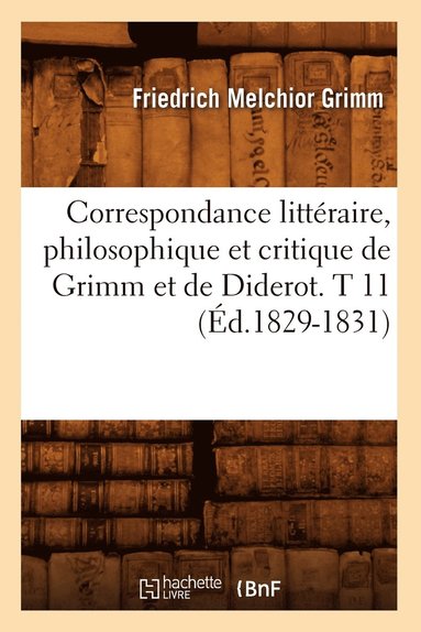 bokomslag Correspondance Littraire, Philosophique Et Critique de Grimm Et de Diderot. T 11 (d.1829-1831)