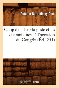 bokomslag Coup d'Oeil Sur La Peste Et Les Quarantaines:  l'Occasion Du Congrs (d.1851)