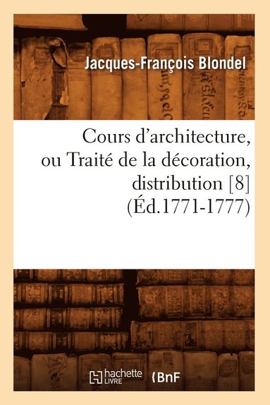 bokomslag Cours d'Architecture, Ou Trait de la Dcoration, Distribution [8] (d.1771-1777)