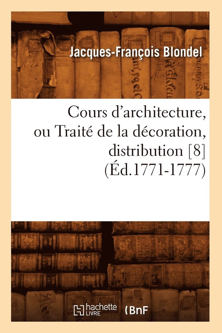 Cours d'Architecture, Ou Trait de la Dcoration, Distribution [8] (d.1771-1777) 1