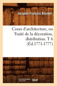 bokomslag Cours d'Architecture, Ou Trait de la Dcoration, Distribution. T 6 (d.1771-1777)
