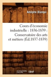 bokomslag Cours d'conomie Industrielle: 1836-1839: Conservatoire Des Arts Et Mtiers (d.1837-1839)