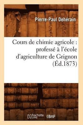 Pierre-Paul Dehérain, DEHERAIN P P - Cours de Chimie Agricole: Professé À l'École d'Agriculture de Grignon (Éd.1873), Häftad