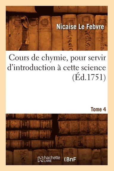 bokomslag Cours de Chymie, Pour Servir d'Introduction  Cette Science. Tome 4 (d.1751)