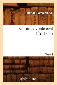 bokomslag Cours de Code Civil. Tome 4 (d.1868)