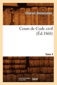 bokomslag Cours de Code Civil. Tome 4 (Éd.1868)