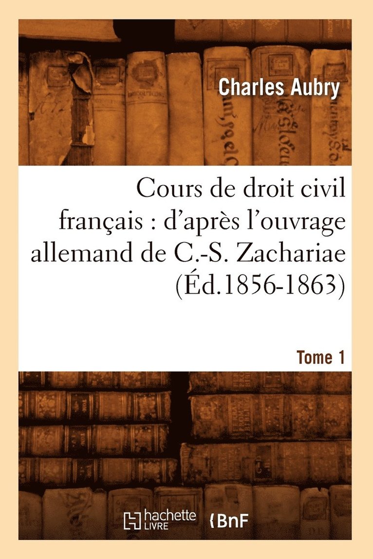 Charles Aubry, AUBRY C - Cours de Droit Civil Français: d'Après l'Ouvrage Allemand de C.-S. Zachariae. Tome 1 (Éd.1856-1863), Häftad