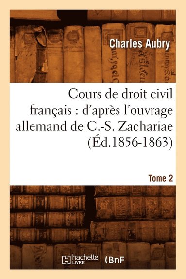 bokomslag Cours de Droit Civil Français: d'Après l'Ouvrage Allemand de C.-S. Zachariae. Tome 2 (Éd.1856-1863)