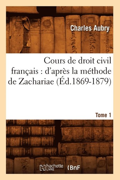 bokomslag Cours de Droit Civil Français: d'Après La Méthode de Zachariae. Tome 1 (Éd.1869-1879)
